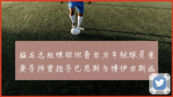 猛龙总经理称坦普尔为年轻球员重要导师曾指导巴恩斯与博伊尔斯成长